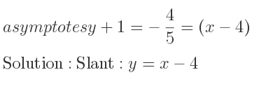 The asymptotes of y+1=-4/5 =(x-4) is Slant: y=x-4